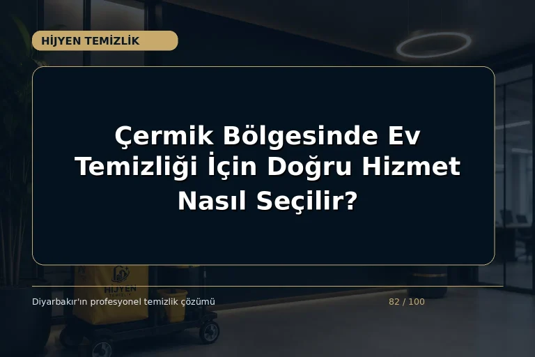Çermik Bölgesinde Ev Temizliği İçin Doğru Hizmet Nasıl Seçilir?