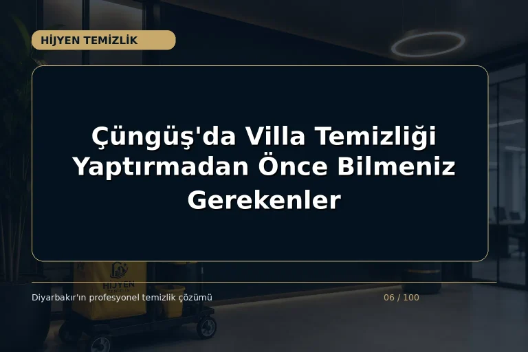 Çüngüş’da Villa Temizliği Yaptırmadan Önce Bilmeniz Gerekenler