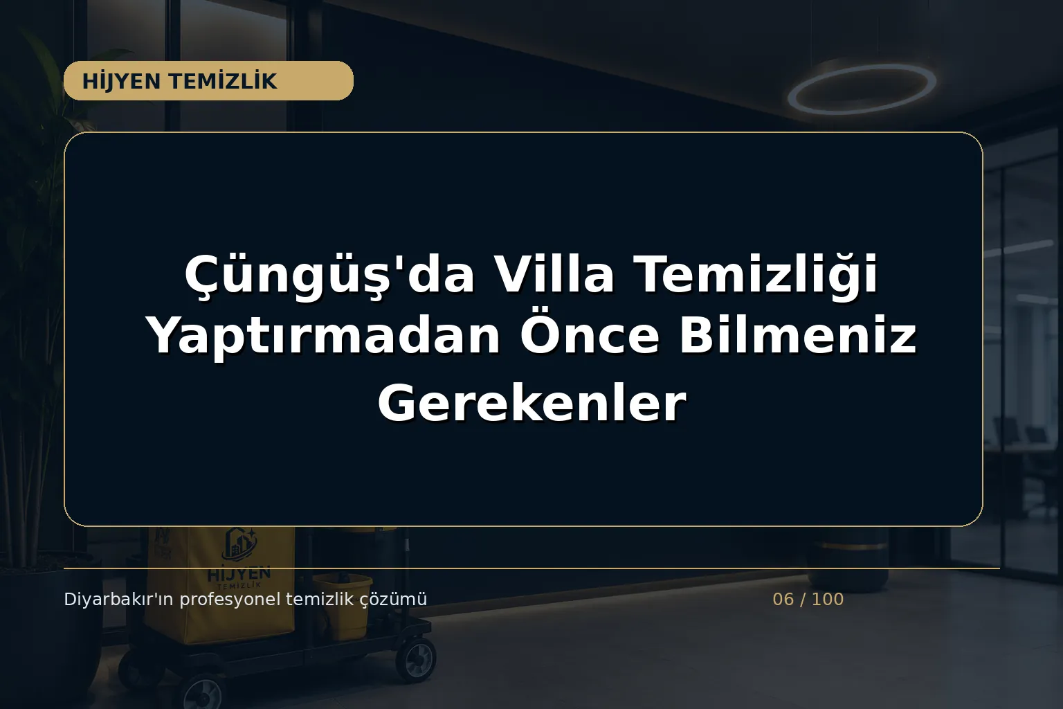 Çüngüş’da Villa Temizliği Yaptırmadan Önce Bilmeniz Gerekenler