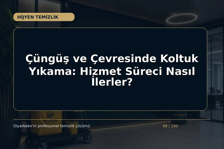Çüngüş ve Çevresinde Koltuk Yıkama: Hizmet Süreci Nasıl İlerler?