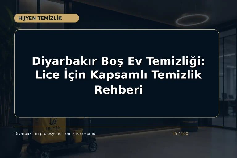 Diyarbakır Boş Ev Temizliği: Lice İçin Kapsamlı Temizlik Rehberi