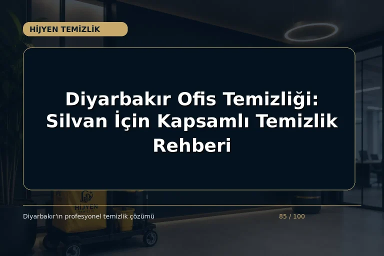 Diyarbakır Ofis Temizliği: Silvan İçin Kapsamlı Temizlik Rehberi
