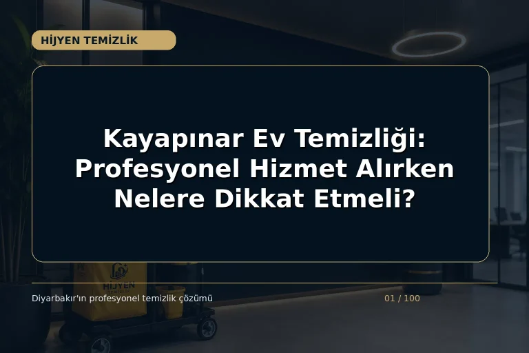 Kayapınar Ev Temizliği: Profesyonel Hizmet Alırken Nelere Dikkat Etmeli?