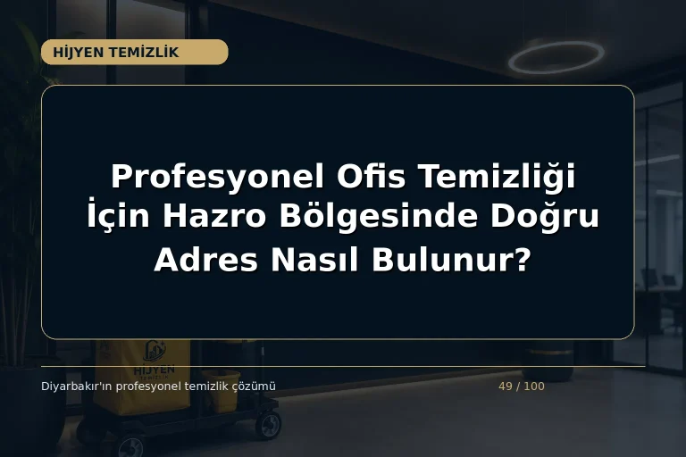 Profesyonel Ofis Temizliği İçin Hazro Bölgesinde Doğru Adres Nasıl Bulunur?