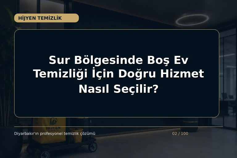 Sur Bölgesinde Boş Ev Temizliği İçin Doğru Hizmet Nasıl Seçilir?